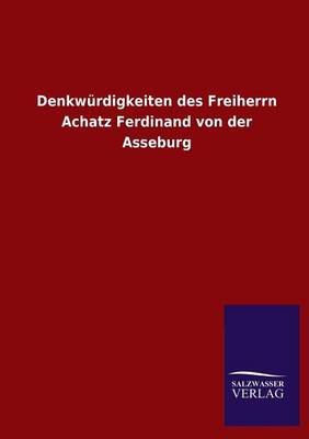 Denkwurdigkeiten Des Freiherrn Achatz Ferdinand Von Der Asseburg (Paperback)