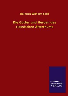 Die Gotter Und Heroen Des Classischen Alterthums (Paperback)