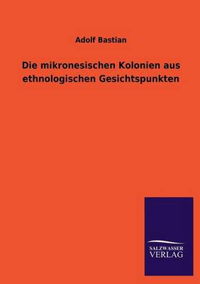 Die Mikronesischen Kolonien Aus Ethnologischen Gesichtspunkten (Paperback)