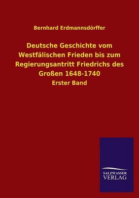 Deutsche Geschichte Vom Westfalischen Frieden Bis Zum Regierungsantritt Friedrichs Des Grossen 1648-1740 (Paperback)