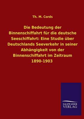 Die Bedeutung Der Binnenschiffahrt Fur Die Deutsche Seeschiffahrt: Eine Studie Uber Deutschlands Seeverkehr in Seiner Abhangigkeit Von Der Binnenschif (Paperback)