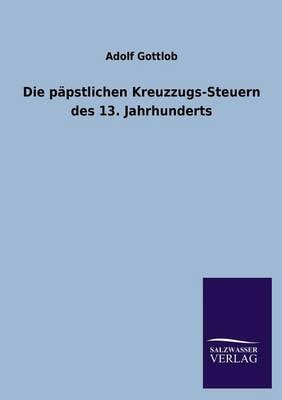 Die Papstlichen Kreuzzugs-Steuern Des 13. Jahrhunderts (Paperback)