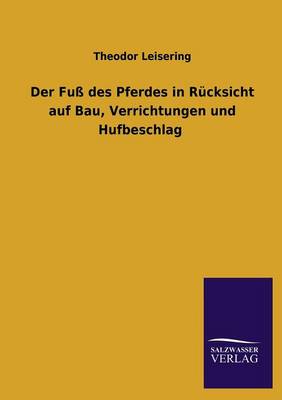 Der Fuss Des Pferdes in Rucksicht Auf Bau, Verrichtungen Und Hufbeschlag (Paperback)