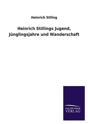 Heinrich Stillings Jugend, Junglingsjahre Und Wanderschaft (Paperback)