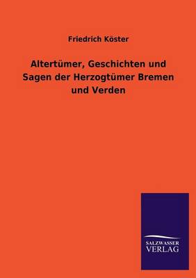 Altertumer, Geschichten Und Sagen Der Herzogtumer Bremen Und Verden (Paperback)