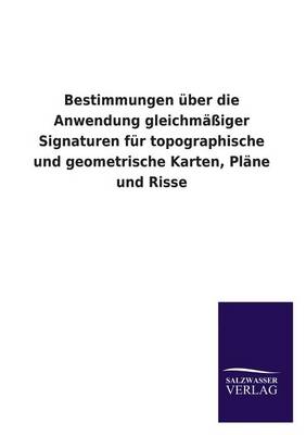 Bestimmungen Uber Die Anwendung Gleichmassiger Signaturen Fur Topographische Und Geometrische Karten, Plane Und Risse (Paperback)