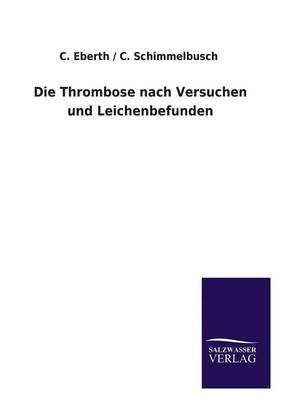 Die Thrombose Nach Versuchen Und Leichenbefunden (Paperback)