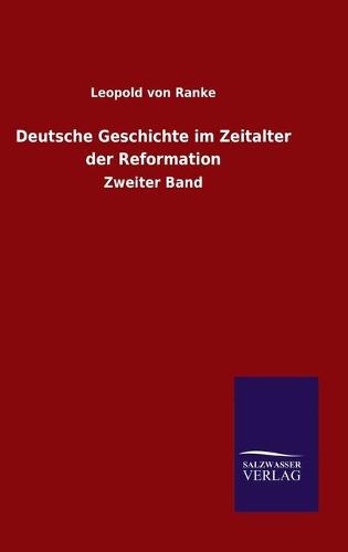 Deutsche Geschichte im Zeitalter der Reformation: Zweiter Band (Hardback)