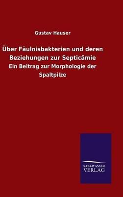 Uber Faulnisbakterien Und Deren Beziehungen Zur Septicamie (Hardback)