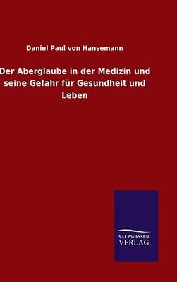 Der Aberglaube in Der Medizin Und Seine Gefahr Fur Gesundheit Und Leben (Hardback)