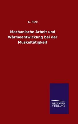 Mechanische Arbeit Und W rmeentwickung Bei Der Muskelt tigkeit (Hardback)