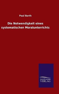 Die Notwendigkeit Eines Systematischen Moralunterrichts (Hardback)