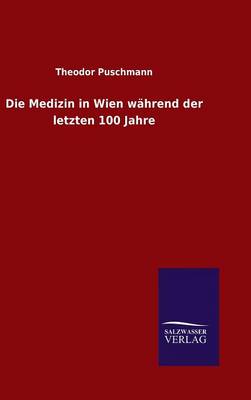 Die Medizin in Wien Wahrend Der Letzten 100 Jahre (Hardback)
