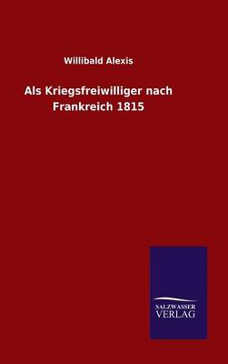 ALS Kriegsfreiwilliger Nach Frankreich 1815 (Hardback)