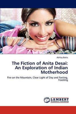 The Fiction of Anita Desai: An Exploration of Indian Motherhood (Paperback)