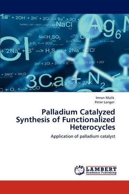Palladium Catalyzed Synthesis of Functionalized Heterocycles (Paperback)