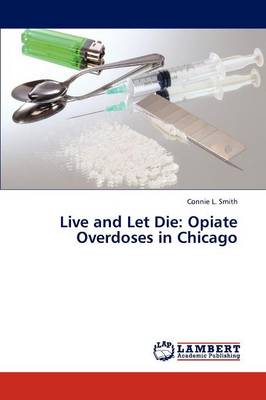 Live and Let Die: Opiate Overdoses in Chicago (Paperback)