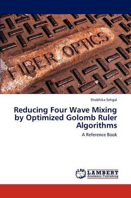Reducing Four Wave Mixing by Optimized Golomb Ruler Algorithms (Paperback)