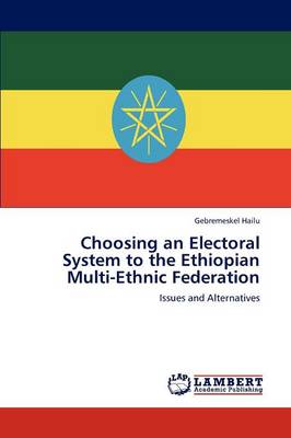 Choosing an Electoral System to the Ethiopian Multi-Ethnic Federation (Paperback)
