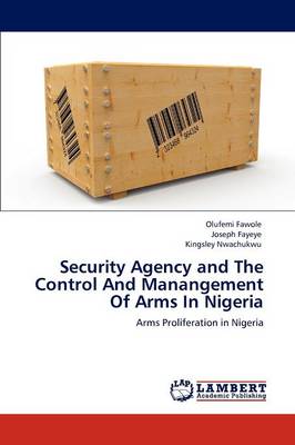 Security Agency and the Control and Manangement of Arms in Nigeria (Paperback)