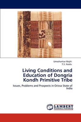 Living Conditions and Education of Dongria Kondh Primitive Tribe (Paperback)