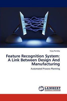 Feature Recognition System: A Link Between Design and Manufacturing (Paperback)