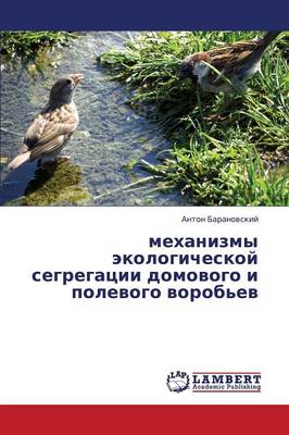 Mekhanizmy Ekologicheskoy Segregatsii Domovogo I Polevogo Vorob'ev (Paperback)
