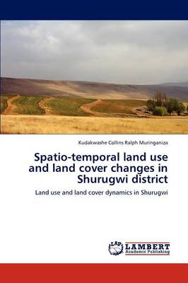 Spatio-Temporal Land Use and Land Cover Changes in Shurugwi District (Paperback)