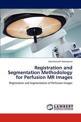 Registration and Segmentation Methodology for Perfusion MR Images (Paperback)