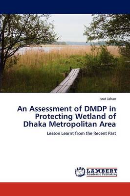 An Assessment of Dmdp in Protecting Wetland of Dhaka Metropolitan Area (Paperback)
