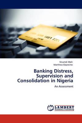 Banking Distress, Supervision and Consolidation in Nigeria (Paperback)