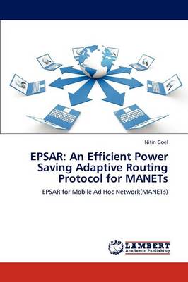 Epsar: An Efficient Power Saving Adaptive Routing Protocol for Manets (Paperback)