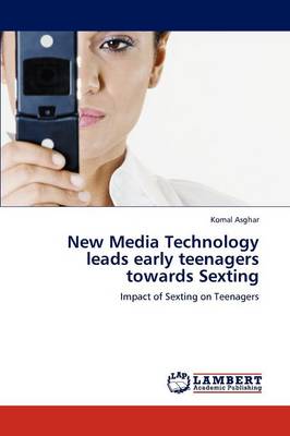 New Media Technology Leads Early Teenagers Towards Sexting (Paperback)