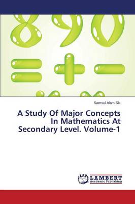 A Study of Major Concepts in Mathematics at Secondary Level. Volume-1 (Paperback)
