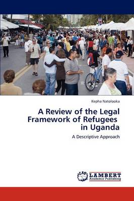 A Review of the Legal Framework of Refugees in Uganda (Paperback)