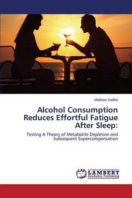 Alcohol Consumption Reduces Effortful Fatigue After Sleep (Paperback)