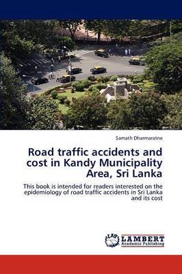 Road Traffic Accidents and Cost in Kandy Municipality Area, Sri Lanka (Paperback)