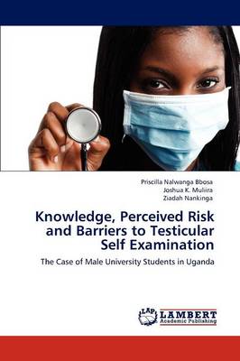 Knowledge, Perceived Risk and Barriers to Testicular Self Examination (Paperback)