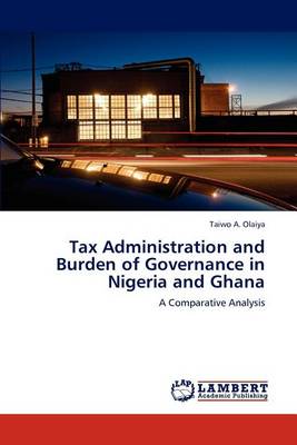 Tax Administration and Burden of Governance in Nigeria and Ghana (Paperback)
