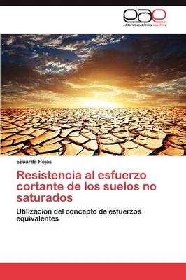 Resistencia Al Esfuerzo Cortante de Los Suelos No Saturados (Paperback)