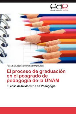 El Proceso de Graduacion En El Posgrado de Pedagogia de La Unam (Paperback)