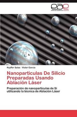 Nanoparticulas de Silicio Preparadas Usando Ablacion Laser (Paperback)