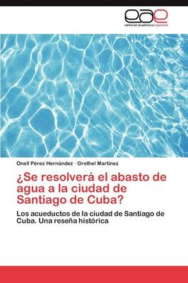 Se Resolvera El Abasto de Agua a la Ciudad de Santiago de Cuba? (Paperback)