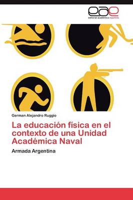La Educacion Fisica En El Contexto de Una Unidad Academica Naval (Paperback)