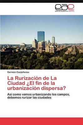 La Rurizacion de La Ciudad El Fin de La Urbanizacion Dispersa? (Paperback)