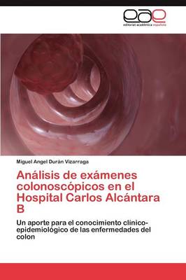Analisis de Examenes Colonoscopicos En El Hospital Carlos Alcantara B (Paperback)