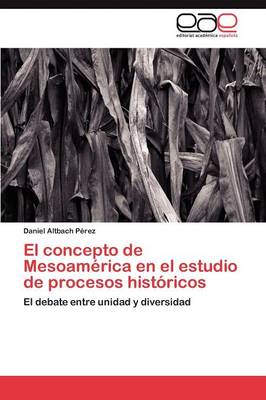 El Concepto de Mesoamerica En El Estudio de Procesos Historicos (Paperback)