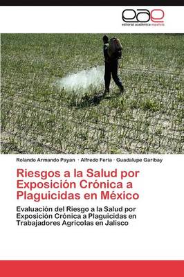 Riesgos a la Salud Por Exposicion Cronica a Plaguicidas En Mexico (Paperback)