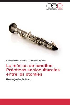 La Musica de Tunditos. Practicas Socioculturales Entre Los Otomies (Paperback)