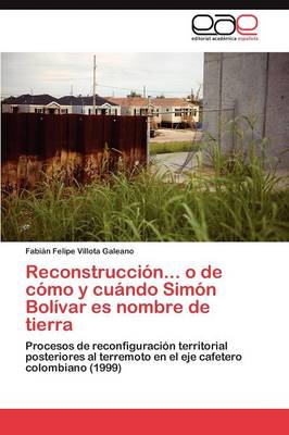 Reconstruccion... O de Como y Cuando Simon Bolivar Es Nombre de Tierra (Paperback)